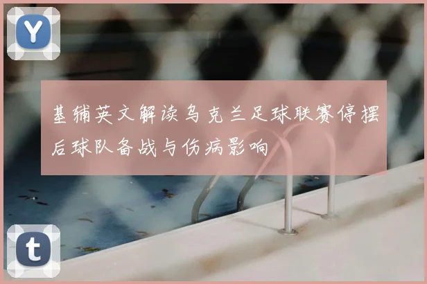 基辅英文解读乌克兰足球联赛停摆后球队备战与伤病影响