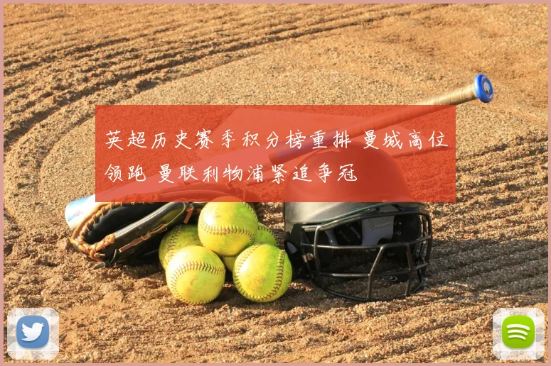 英超历史赛季积分榜重排 曼城高位领跑 曼联利物浦紧追争冠