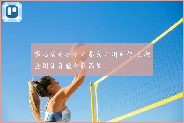 第七届全运会开幕式广州举行 点燃全国体育盛会新篇章