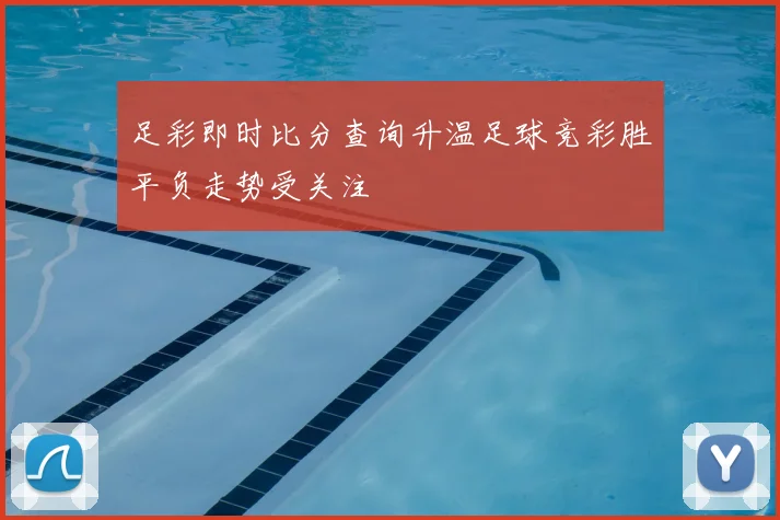 足彩即时比分查询升温足球竞彩胜平负走势受关注
