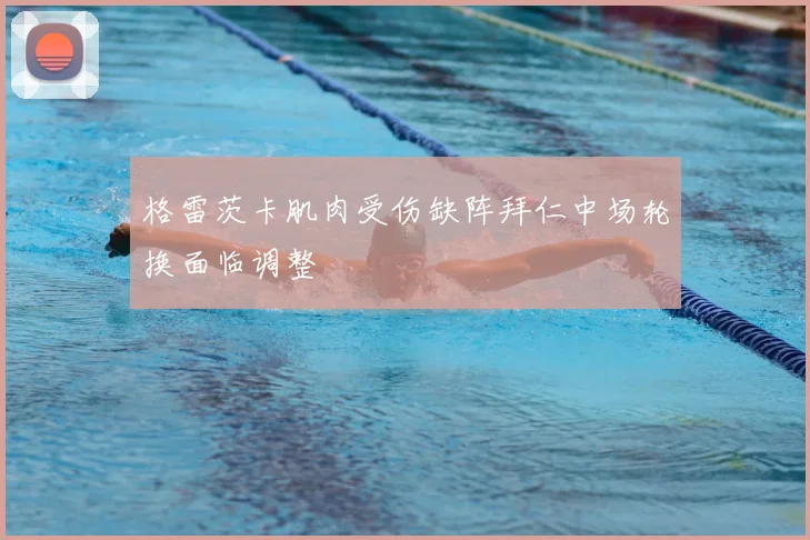 格雷茨卡肌肉受伤缺阵拜仁中场轮换面临调整