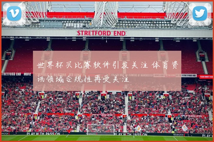 世界杯买比赛软件引发关注 体育资讯领域合规性再受关注