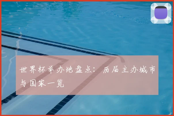 世界杯举办地盘点：历届主办城市与国家一览